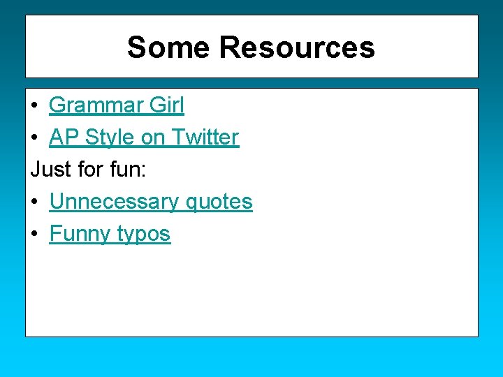 Some Resources • Grammar Girl • AP Style on Twitter Just for fun: •