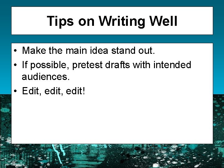 Tips on Writing Well • Make the main idea stand out. • If possible,