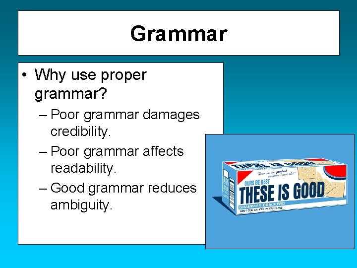 Grammar • Why use proper grammar? – Poor grammar damages credibility. – Poor grammar