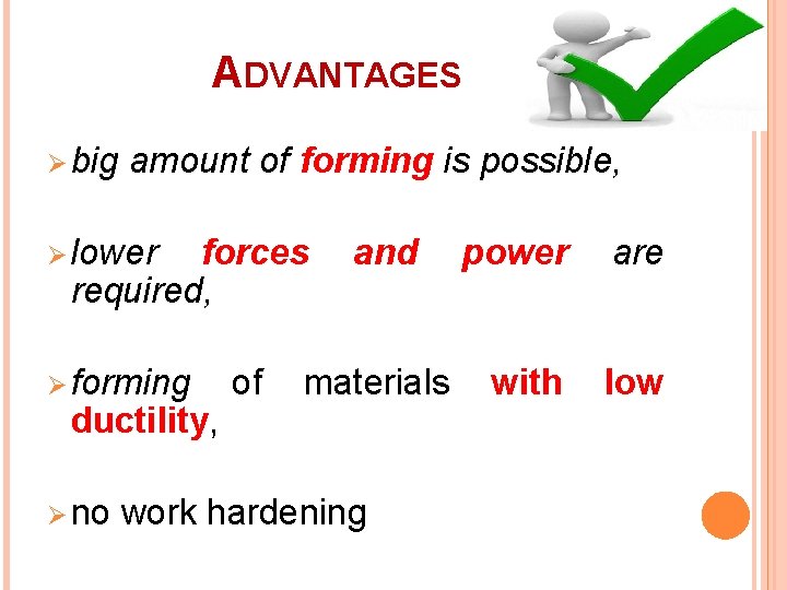 ADVANTAGES Ø big amount of forming is possible, Ø lower forces required, Ø forming