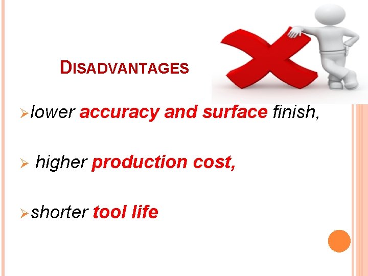 DISADVANTAGES Ø lower Ø accuracy and surface finish, higher production cost, Ø shorter tool