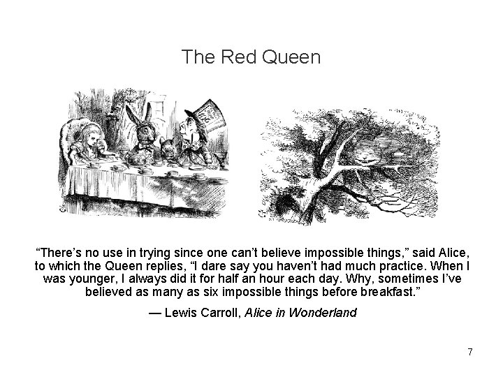 The Red Queen “There’s no use in trying since one can’t believe impossible things,