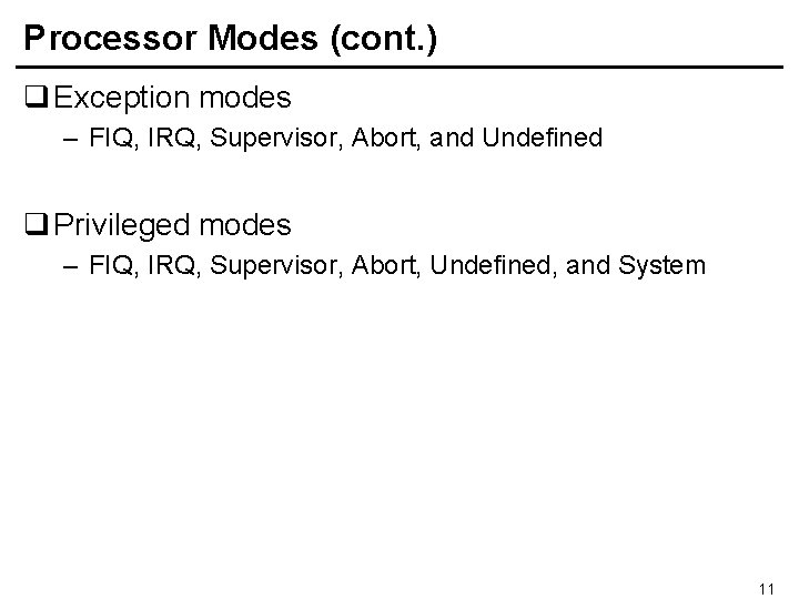 Processor Modes (cont. ) q Exception modes – FIQ, IRQ, Supervisor, Abort, and Undefined