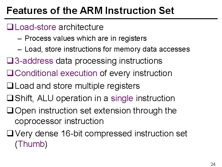 Features of the ARM Instruction Set q Load-store architecture – Process values which are