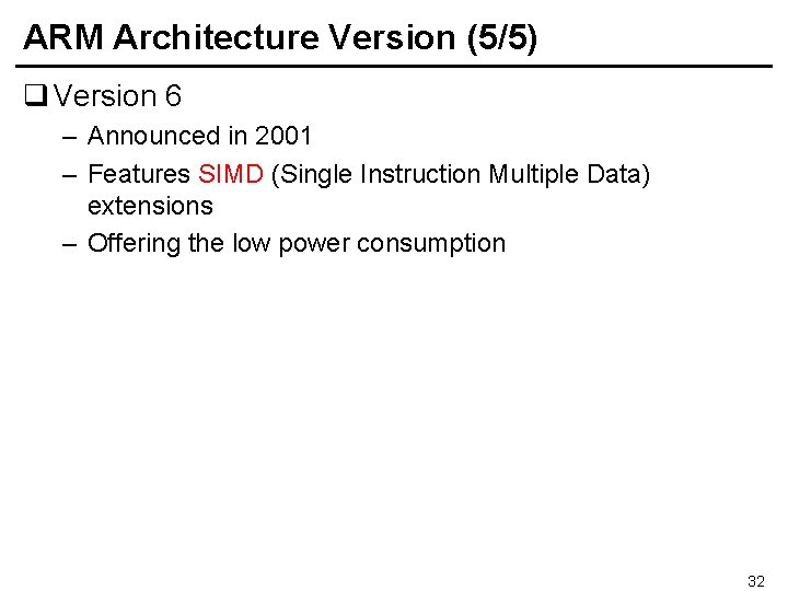 ARM Architecture Version (5/5) q Version 6 – Announced in 2001 – Features SIMD