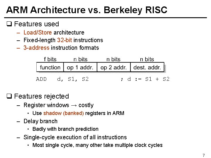 ARM Architecture vs. Berkeley RISC q Features used – Load/Store architecture – Fixed-length 32