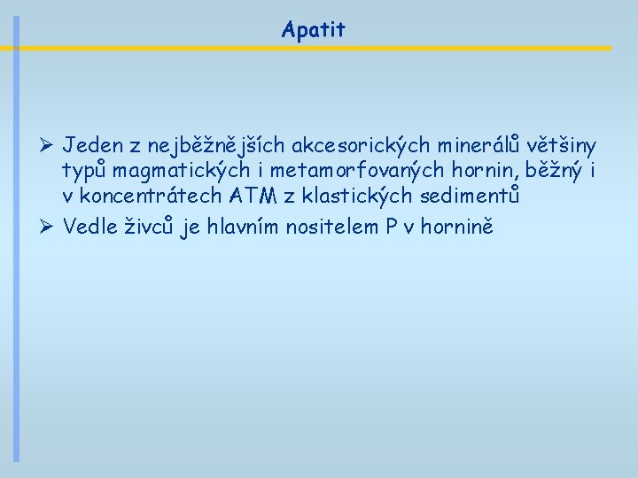 Apatit Ø Jeden z nejběžnějších akcesorických minerálů většiny typů magmatických i metamorfovaných hornin, běžný