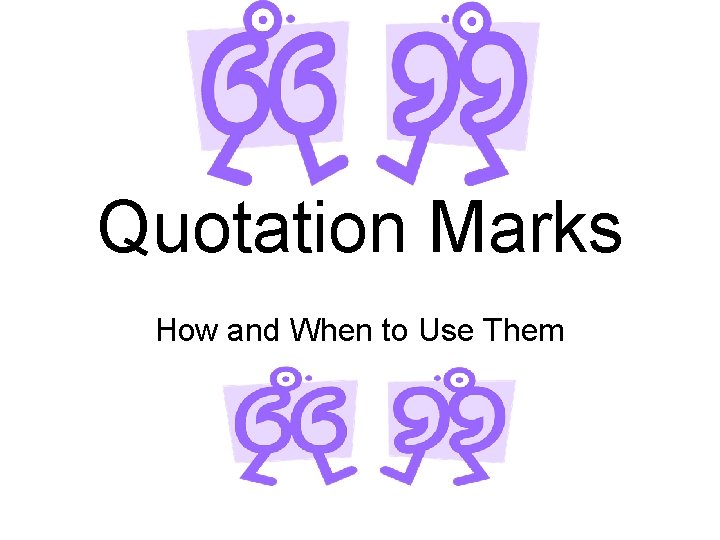Quotation Marks How and When to Use Them Quotation Marks How and When to Use Them