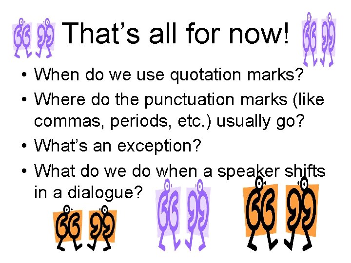 That’s all for now! • When do we use quotation marks? • Where do That’s all for now! • When do we use quotation marks? • Where do