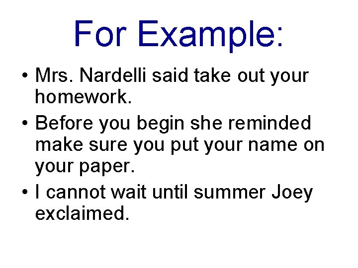 For Example: • Mrs. Nardelli said take out your homework. • Before you begin For Example: • Mrs. Nardelli said take out your homework. • Before you begin