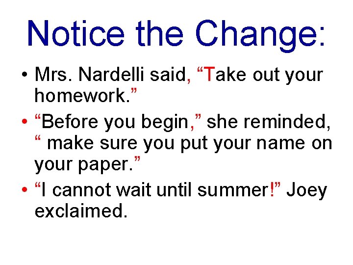 Notice the Change: • Mrs. Nardelli said, “Take out your homework. ” • “Before Notice the Change: • Mrs. Nardelli said, “Take out your homework. ” • “Before