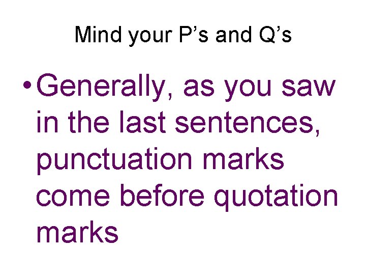 Mind your P’s and Q’s • Generally, as you saw in the last sentences, Mind your P’s and Q’s • Generally, as you saw in the last sentences,