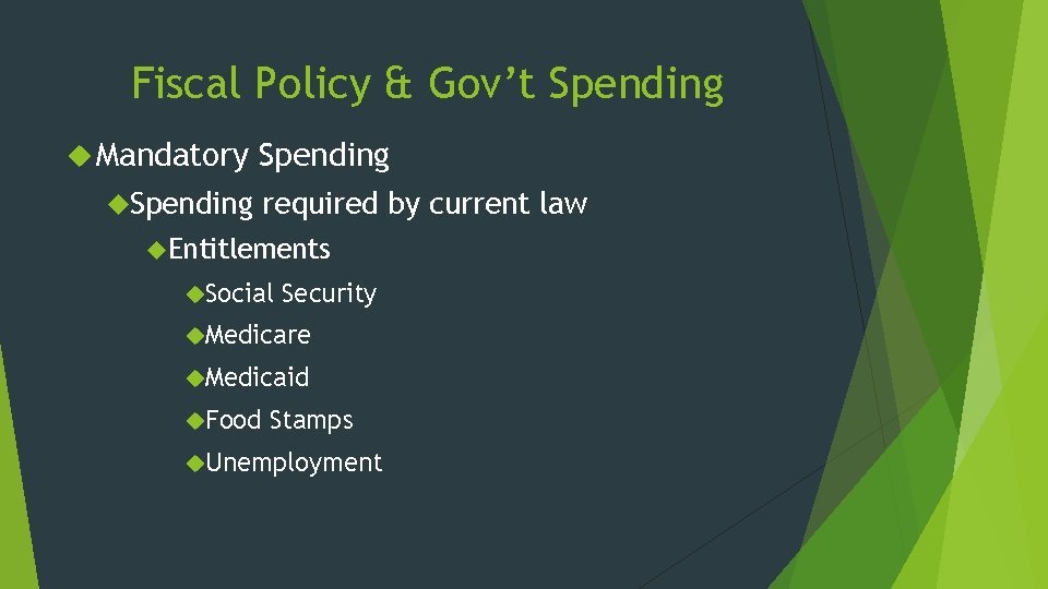 Fiscal Policy & Gov’t Spending Mandatory Spending required by current law Entitlements Social Security