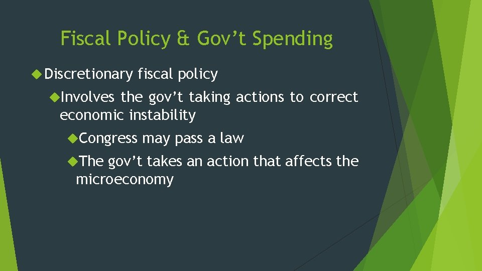 Fiscal Policy & Gov’t Spending Discretionary fiscal policy Involves the gov’t taking actions to