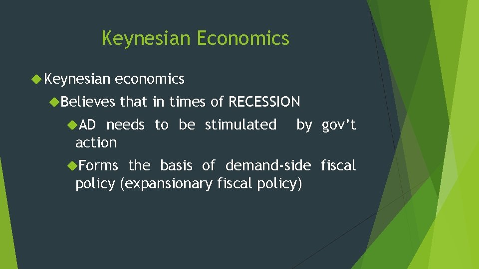 Keynesian Economics Keynesian economics Believes AD that in times of RECESSION needs to be