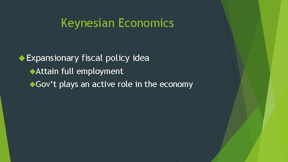 Keynesian Economics Expansionary Attain Gov’t fiscal policy idea full employment plays an active role Keynesian Economics Expansionary Attain Gov’t fiscal policy idea full employment plays an active role