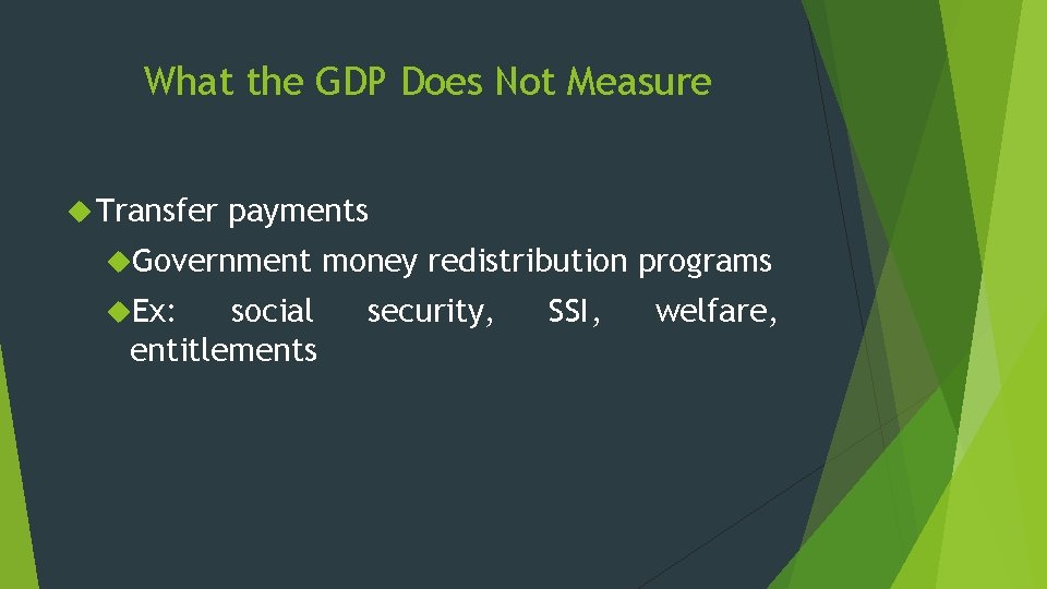 What the GDP Does Not Measure Transfer payments Government Ex: social entitlements money redistribution What the GDP Does Not Measure Transfer payments Government Ex: social entitlements money redistribution