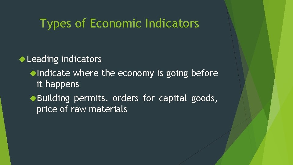 Types of Economic Indicators Leading indicators Indicate where the economy is going before it