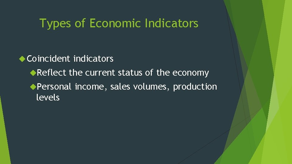 Types of Economic Indicators Coincident Reflect the current status of the economy Personal levels