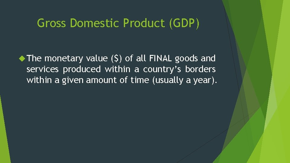 Gross Domestic Product (GDP) The monetary value ($) of all FINAL goods and services