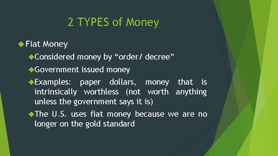 2 TYPES of Money Fiat Money Considered money by “order/ decree” Government issued money