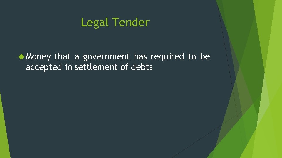 Legal Tender Money that a government has required to be accepted in settlement of
