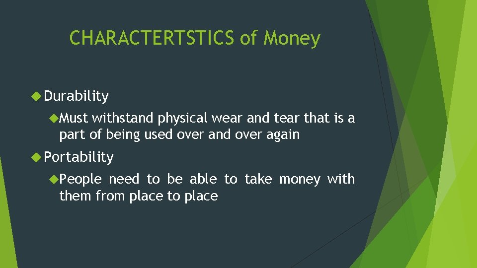 CHARACTERTSTICS of Money Durability Must withstand physical wear and tear that is a part