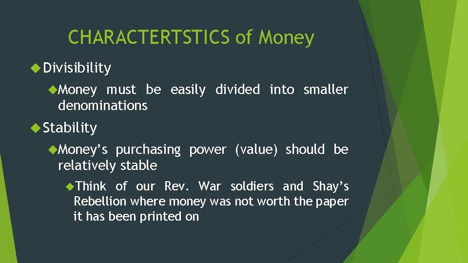 CHARACTERTSTICS of Money Divisibility Money must be easily divided into smaller denominations Stability Money’s