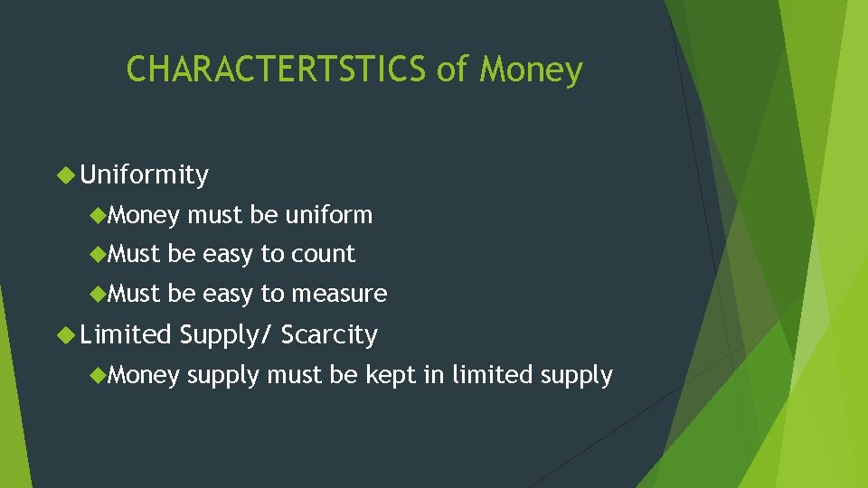CHARACTERTSTICS of Money Uniformity Money must be uniform Must be easy to count Must CHARACTERTSTICS of Money Uniformity Money must be uniform Must be easy to count Must