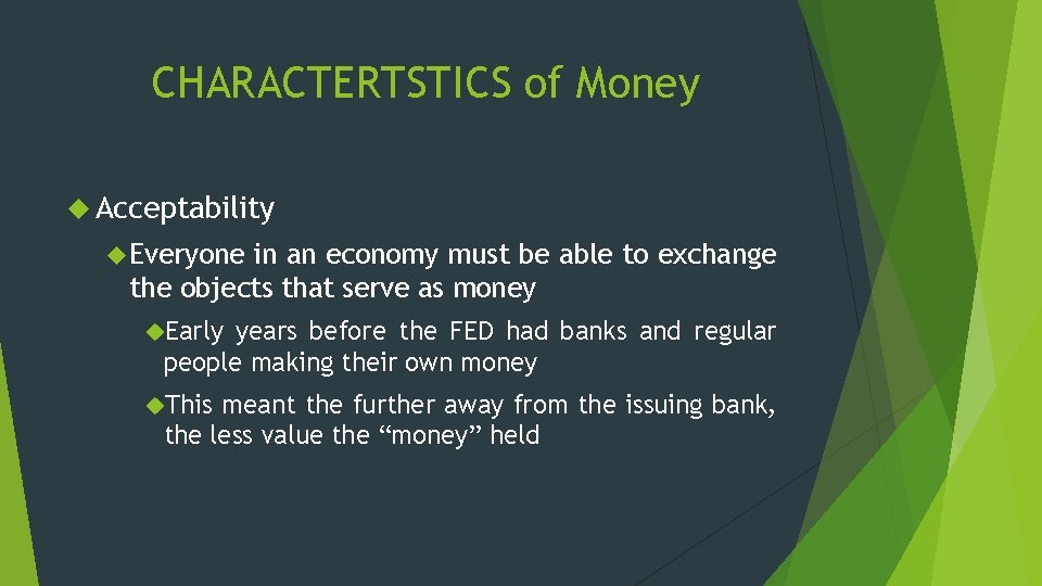 CHARACTERTSTICS of Money Acceptability Everyone in an economy must be able to exchange the