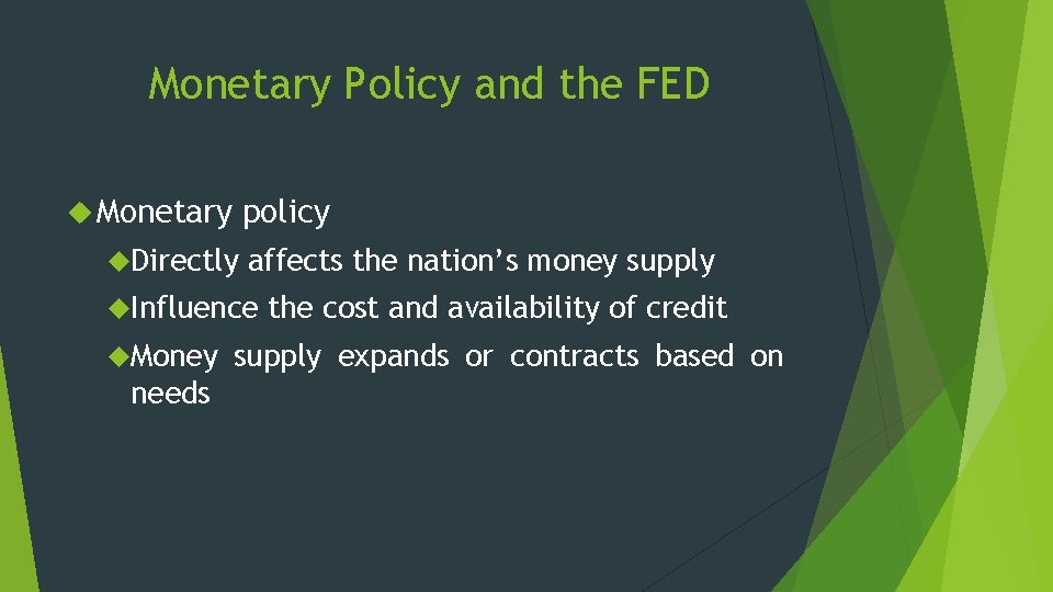 Monetary Policy and the FED Monetary policy Directly affects the nation’s money supply Influence