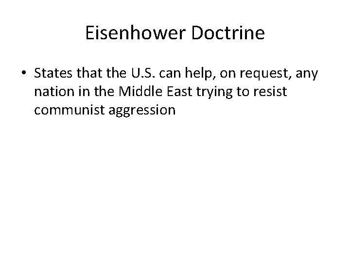 Eisenhower Doctrine • States that the U. S. can help, on request, any nation