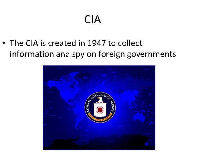 CIA • The CIA is created in 1947 to collect information and spy on