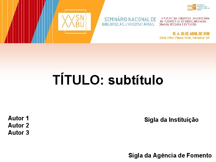 TÍTULO: subtítulo Autor 1 Autor 2 Autor 3 Sigla da Instituição Sigla da Agência