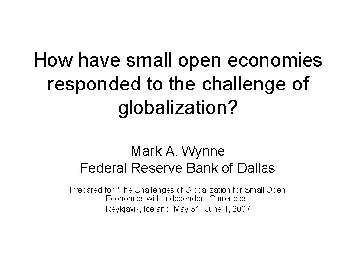 How have small open economies responded to the challenge of globalization? Mark A. Wynne