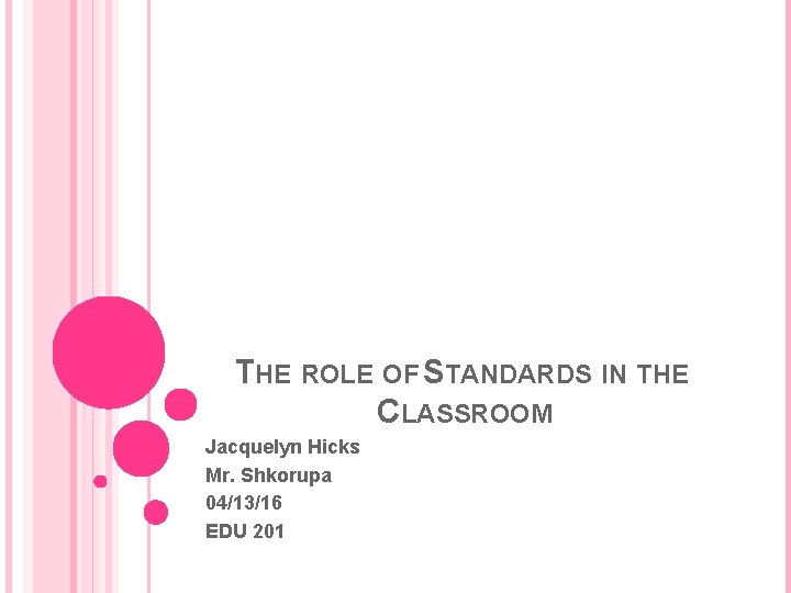 THE ROLE OF STANDARDS IN THE CLASSROOM Jacquelyn Hicks Mr. Shkorupa 04/13/16 EDU 201