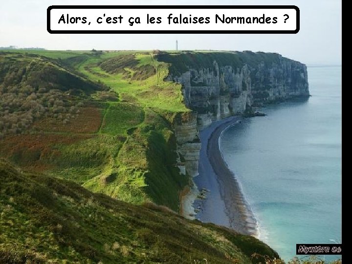 Alors, c’est ça les falaises Normandes ? 