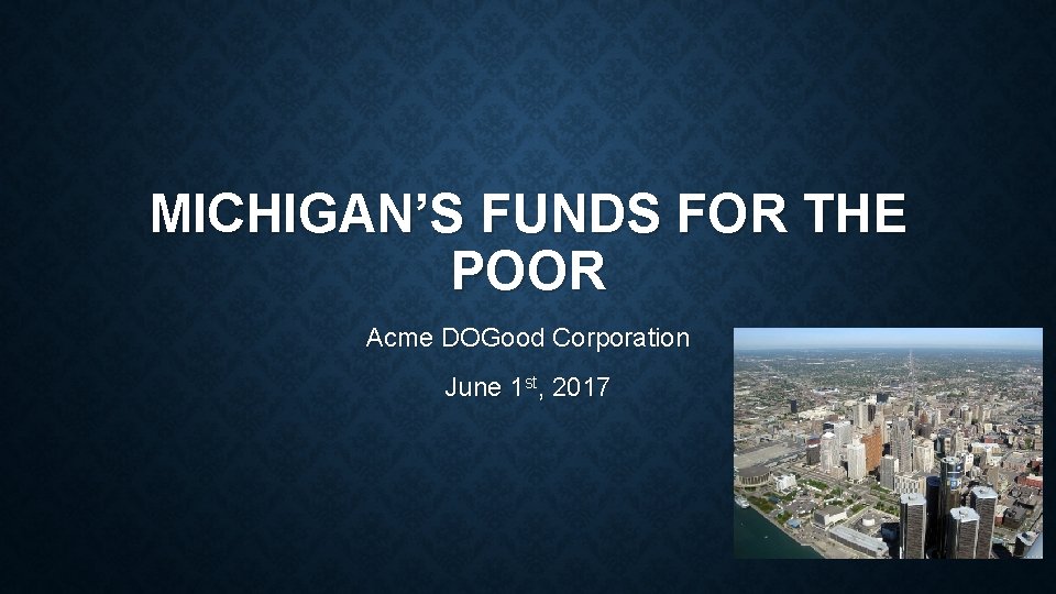 MICHIGAN’S FUNDS FOR THE POOR Acme DOGood Corporation June 1 st, 2017 