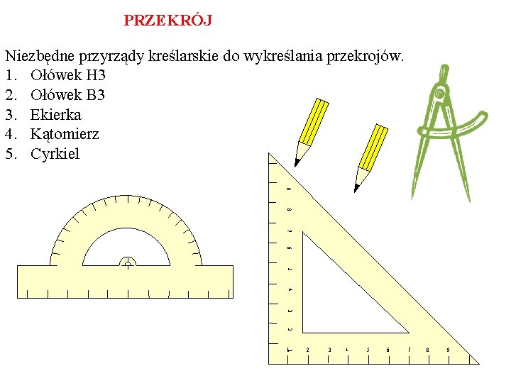 PRZEKRÓJ Niezbędne przyrządy kreślarskie do wykreślania przekrojów. 1. Ołówek H 3 2. Ołówek B