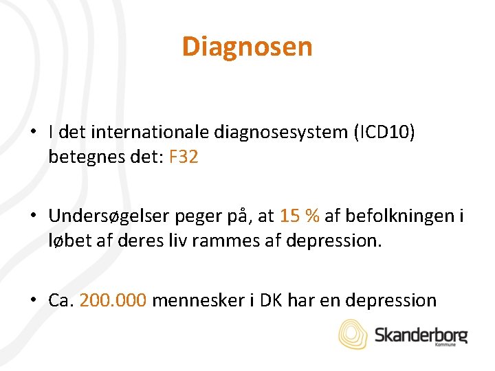 Diagnosen • I det internationale diagnosesystem (ICD 10) betegnes det: F 32 • Undersøgelser