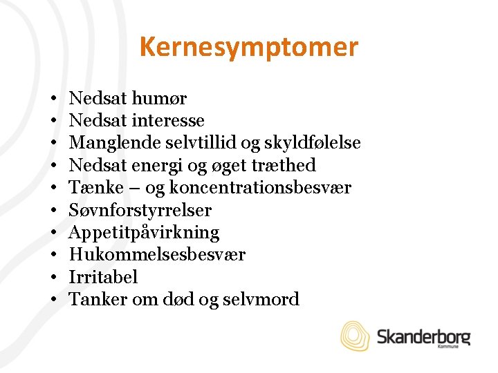 Kernesymptomer • • • Nedsat humør Nedsat interesse Manglende selvtillid og skyldfølelse Nedsat energi