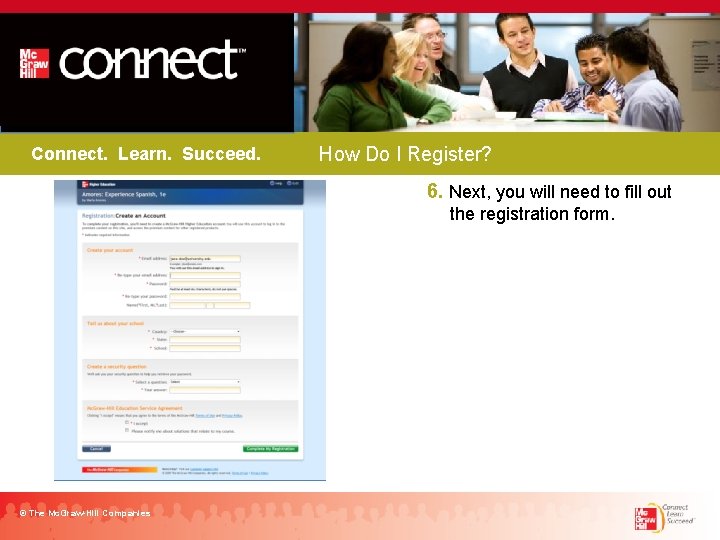 Connect. Learn. Succeed. How Do I Register? 6. Next, you will need to fill