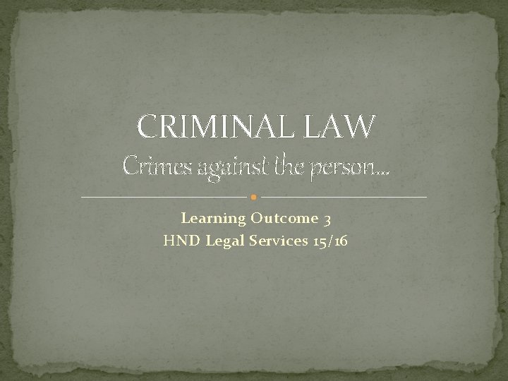 CRIMINAL LAW Crimes against the person. . . Learning Outcome 3 HND Legal Services