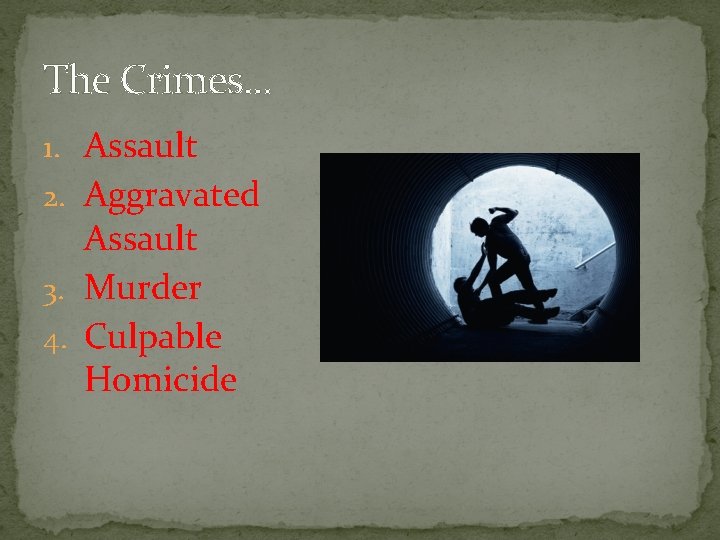 The Crimes. . . 1. Assault 2. Aggravated Assault 3. Murder 4. Culpable Homicide