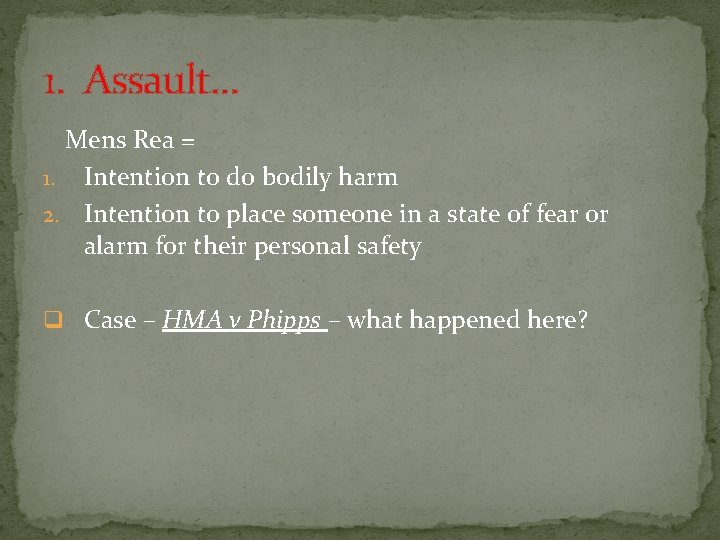 1. Assault. . . Mens Rea = 1. Intention to do bodily harm 2.