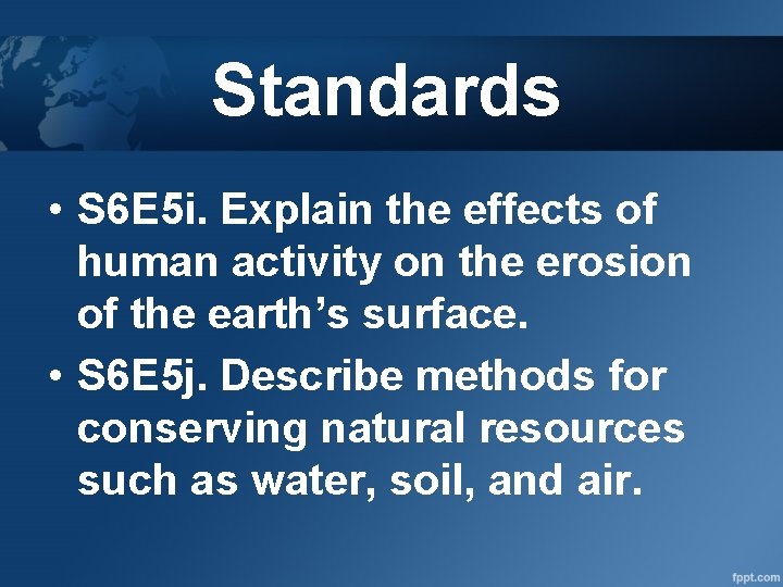 Standards • S 6 E 5 i. Explain the effects of human activity on