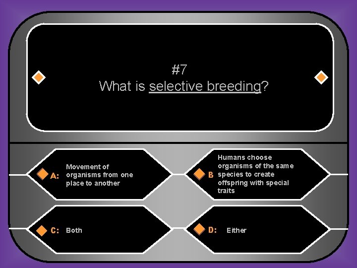 #7 What is selective breeding? Movement of A: organisms from one place to another