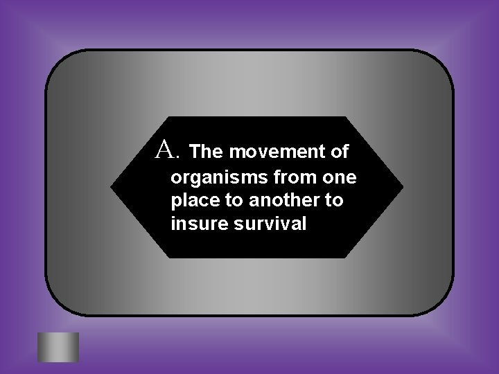 A. The movement of organisms from one place to another to insure survival 