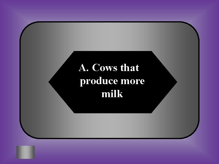 A. Cows that produce more milk 
