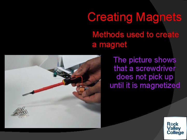 Creating Magnets Methods used to create a magnet The picture shows that a screwdriver